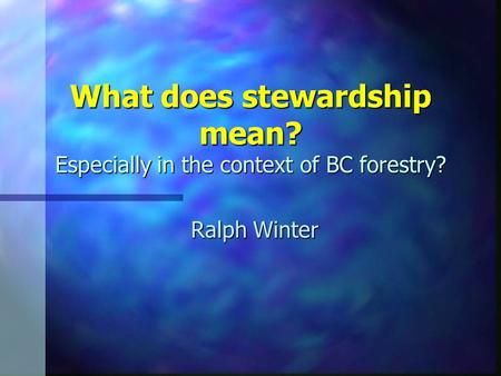 What does stewardship mean? Especially in the context of BC forestry? Ralph Winter.