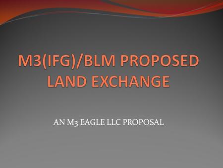 AN M3 EAGLE LLC PROPOSAL. Acting Field Manager Coeur d’Alene Field Office (208) 769-5038.