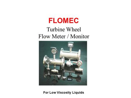 Turbine Wheel Flow Meter / Monitor FLOMEC For Low Viscosity Liquids.