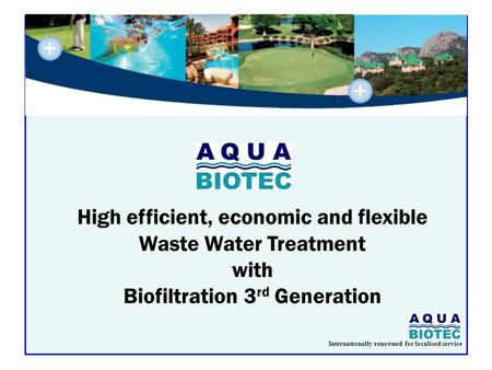 Internationally renowned for localised service High efficient, economic and flexible Waste Water Treatment with Biofiltration 3 rd Generation.