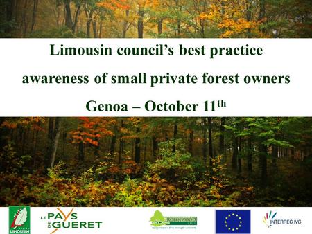 Limousin council’s best practice awareness of small private forest owners Genoa – October 11 th.