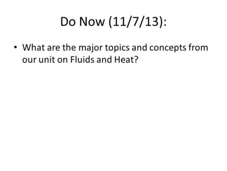 Do Now (11/7/13): What are the major topics and concepts from our unit on Fluids and Heat?