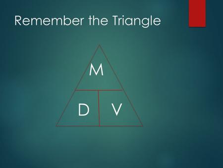 Remember the Triangle M D 		V.