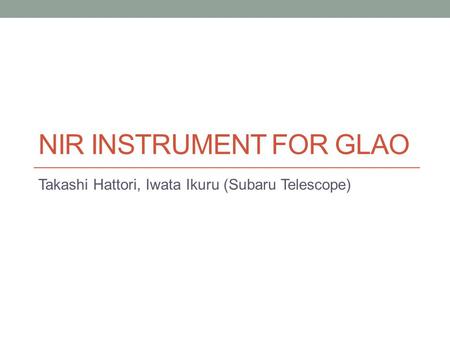 NIR INSTRUMENT FOR GLAO Takashi Hattori, Iwata Ikuru (Subaru Telescope)