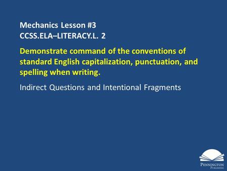 Mechanics Lesson #3 CCSS.ELA–LITERACY.L. 2 Demonstrate command of the conventions of standard English capitalization, punctuation, and spelling when writing.