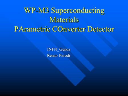 WP-M3 Superconducting Materials PArametric COnverter Detector INFN_Genoa Renzo Parodi.
