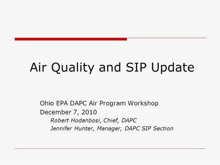Air Quality and SIP Update Ohio EPA DAPC Air Program Workshop December 7, 2010 Robert Hodanbosi, Chief, DAPC Jennifer Hunter, Manager, DAPC SIP Section.