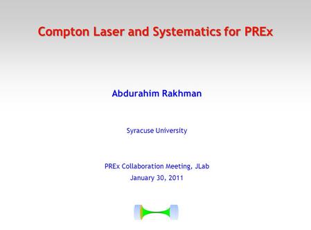 Compton Laser and Systematics for PREx Abdurahim Rakhman Syracuse University PREx Collaboration Meeting, JLab January 30, 2011.