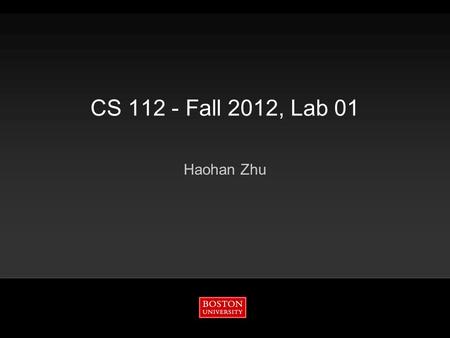 CS 112 - Fall 2012, Lab 01 Haohan Zhu. Boston University Slideshow Title Goes Here CS 112 - Fall 2012, Lab 01 2 4/17/2015 Using Piazza 