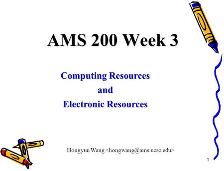 1 AMS 200 Week 3 Computing Resources and Electronic Resources Hongyun Wang.