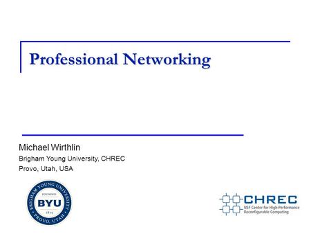 Professional Networking Michael Wirthlin Brigham Young University, CHREC Provo, Utah, USA.