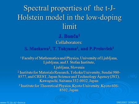 Www-f1.ijs.si/~bonca SNS2007 SENDAI Spectral properties of the t-J- Holstein model in the low-doping limit Spectral properties of the t-J- Holstein model.