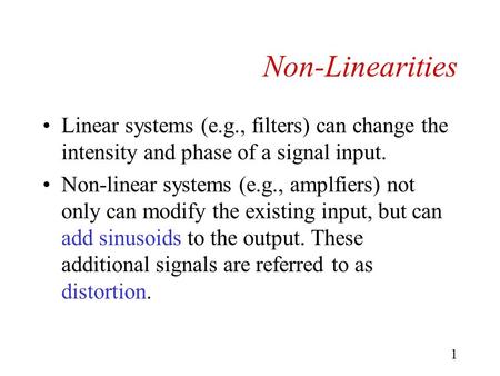 1 Non-Linearities Linear systems (e.g., filters) can change the intensity and phase of a signal input. Non-linear systems (e.g., amplfiers) not only can.