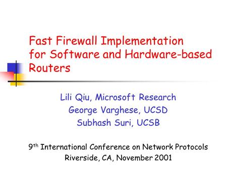 Fast Firewall Implementation for Software and Hardware-based Routers Lili Qiu, Microsoft Research George Varghese, UCSD Subhash Suri, UCSB 9 th International.