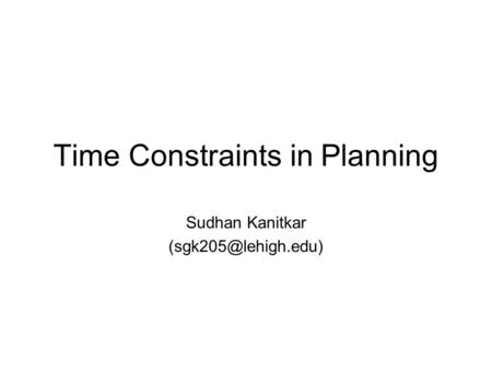 Time Constraints in Planning Sudhan Kanitkar