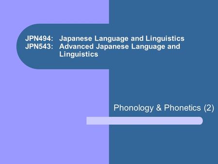 JPN494: Japanese Language and Linguistics JPN543: Advanced Japanese Language and Linguistics Phonology & Phonetics (2)