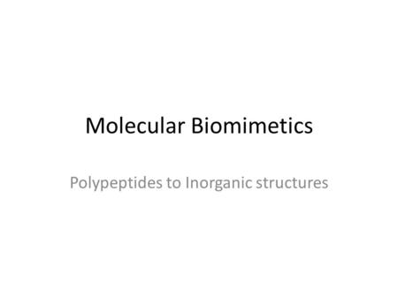 Molecular Biomimetics Polypeptides to Inorganic structures.