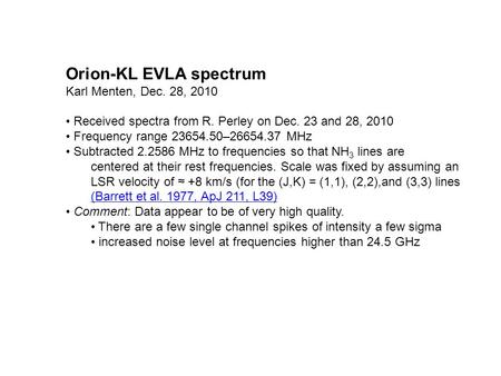 Orion-KL EVLA spectrum Karl Menten, Dec. 28, 2010 Received spectra from R. Perley on Dec. 23 and 28, 2010 Frequency range 23654.50–26654.37 MHz Subtracted.
