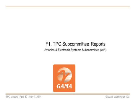 TPC Meeting | April 30 – May 1, 2014GAMA | Washington, DC F1. TPC Subcommittee Reports Avionics & Electronic Systems Subcommittee (AVI)