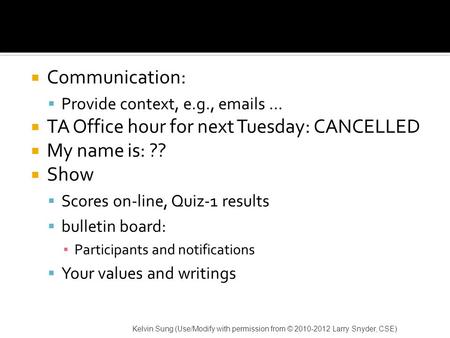  Communication:  Provide context, e.g., emails …  TA Office hour for next Tuesday: CANCELLED  My name is: ??  Show  Scores on-line, Quiz-1 results.