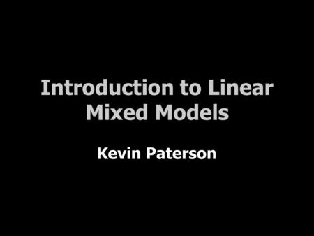 Introduction to Linear Mixed Models Kevin Paterson.