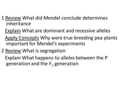 1 Review What did Mendel conclude determines inheritance Explain What are dominant and recessive alleles Apply Concepts Why were true breeding pea plants.