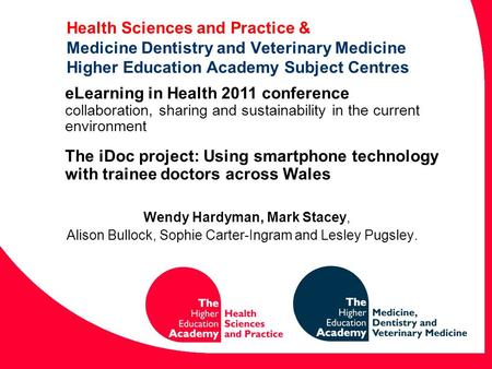 Health Sciences and Practice & Medicine Dentistry and Veterinary Medicine Higher Education Academy Subject Centres Wendy Hardyman, Mark Stacey, Alison.