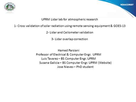 UPRM Lidar lab for atmospheric research 1- Cross validation of solar radiation using remote sensing equipment & GOES-13 2- Lidar and Ceilometer validation.