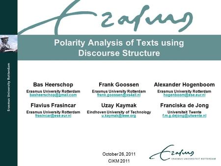 Polarity Analysis of Texts using Discourse Structure CIKM 2011 Bas Heerschop Erasmus University Rotterdam Frank Goossen Erasmus.