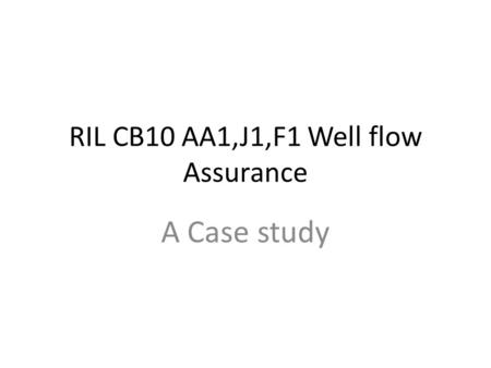 RIL CB10 AA1,J1,F1 Well flow Assurance