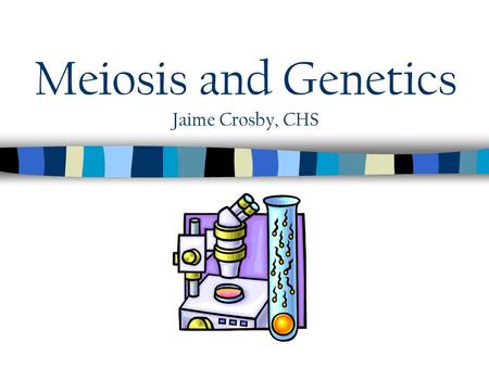 Meiosis and Genetics Jaime Crosby, CHS