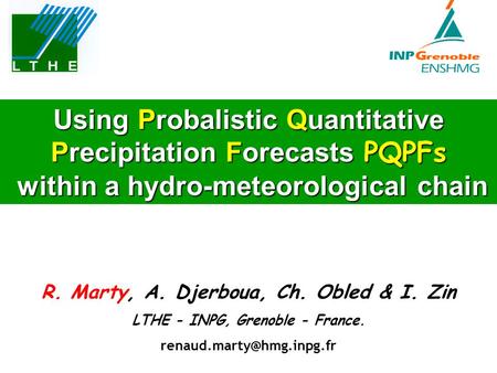 Using Probalistic Quantitative Precipitation Forecasts PQPFs within a hydro-meteorological chain within a hydro-meteorological chain R. Marty, A. Djerboua,