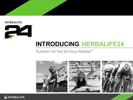 INTRODUCING HERBALIFE24 Nutrition for the 24-Hour Athlete ™