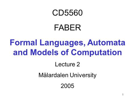 1 CD5560 FABER Formal Languages, Automata and Models of Computation Lecture 2 Mälardalen University 2005.
