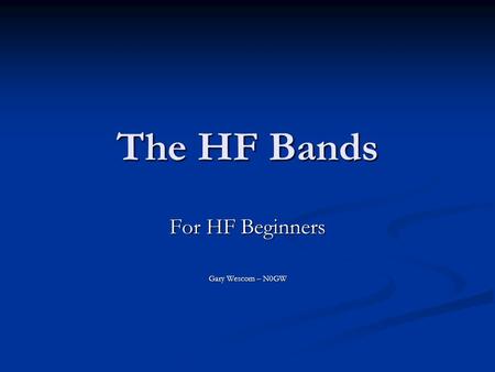 For HF Beginners Gary Wescom – N0GW