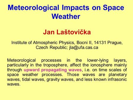Meteorological Impacts on Space Weather Jan Laštovička Institute of Atmospheric Physics, Bocni II, 14131 Prague, Czech Republic; Meteorological.