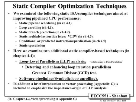 EECC551 - Shaaban #1 Fall 2005 lec#7 10-11-2005 Static Compiler Optimization Techniques We examined the following static ISA/compiler techniques aimed.