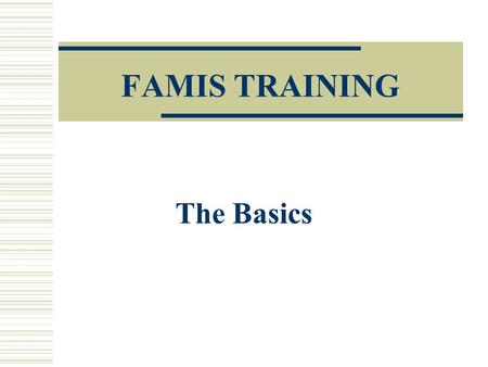 FAMIS TRAINING The Basics. Basic FAMIS Training (Logging on & off, & basic screens.)  Before beginning this training you must request your user id and.