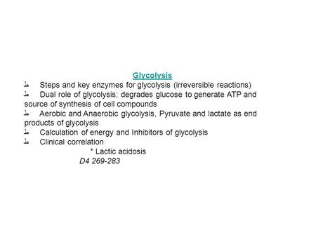 Glycolysis ط     Steps and key enzymes for glycolysis (irreversible reactions) ط     Dual role of glycolysis; degrades glucose to generate ATP and source.