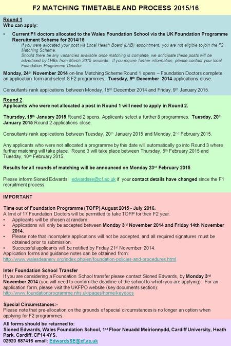 F2 MATCHING TIMETABLE AND PROCESS 2015/16 Round 1 Who can apply: Current F1 doctors allocated to the Wales Foundation School via the UK Foundation Programme.