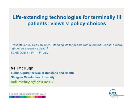 Life-extending technologies for terminally ill patients: views v policy choices Presentation 3 / Session Title: Extending life for people with a terminal.