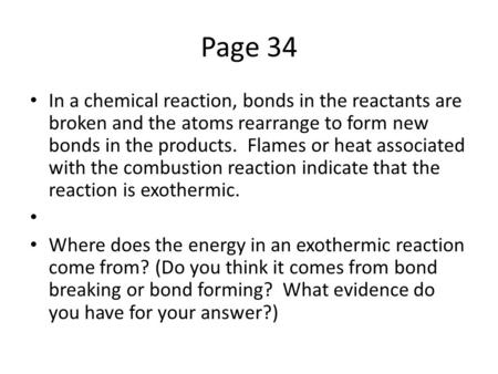 Page 34 In a chemical reaction, bonds in the reactants are broken and the atoms rearrange to form new bonds in the products. Flames or heat associated.