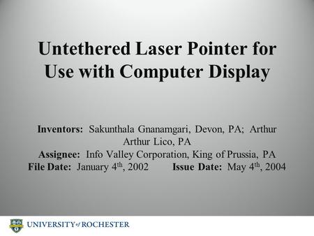 Untethered Laser Pointer for Use with Computer Display Inventors: Sakunthala Gnanamgari, Devon, PA; Arthur Arthur Lico, PA Assignee: Info Valley Corporation,
