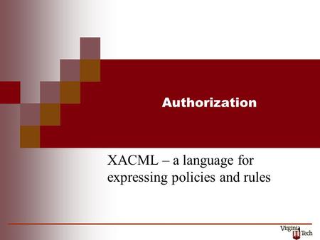 1 Authorization XACML – a language for expressing policies and rules.