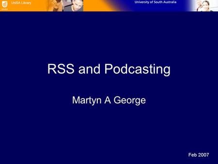 RSS and Podcasting Martyn A George Feb 2007. 2 Outline What is RSS Feed Representation Feed Recognition Aggregators –Internet Explorer 7 Finding Feeds.