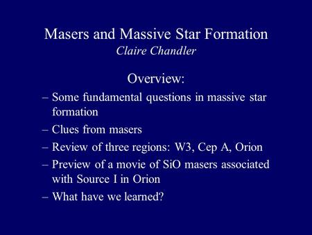 Masers and Massive Star Formation Claire Chandler Overview: –Some fundamental questions in massive star formation –Clues from masers –Review of three regions: