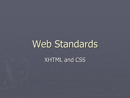 Web Standards XHTML and CSS. Today’s Show ► Discuss web standards ► XHTML ► Layout Without Tables ► CSS ► Why Web Standards?