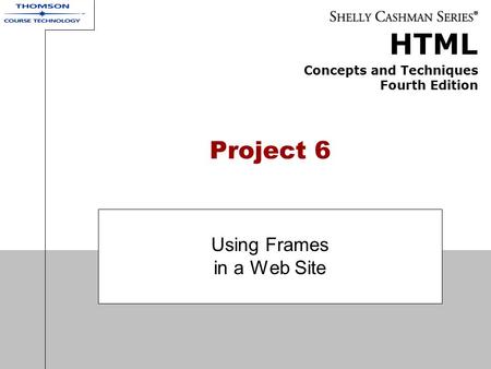 HTML Concepts and Techniques Fourth Edition Project 6 Using Frames in a Web Site.
