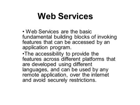 Web Services Web Services are the basic fundamental building blocks of invoking features that can be accessed by an application program. The accessibility.