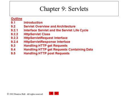  2002 Prentice Hall. All rights reserved. Chapter 9: Servlets Outline 9.1 Introduction 9.2 Servlet Overview and Architecture 9.2.1 Interface Servlet and.